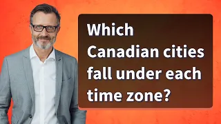 Which Canadian cities fall under each time zone
