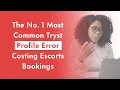 The No 1 Most Common Tryst Profile Error Costing Escorts Bookings