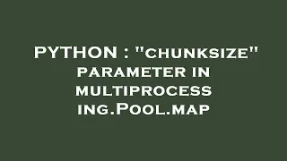 PYTHON chunksize parameter in multiprocessing Pool map
