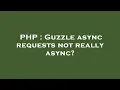PHP Guzzle async requests not really async