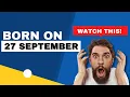 Born on the 27th of September This is the SECRET OF YOU Happy Birt ay