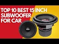 Top 10 Best 15 Inch Subwoofer for Car