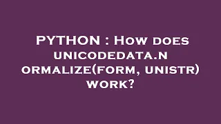 PYTHON How does unicodedata normalize form unistr work