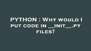 PYTHON Why would I put code in -