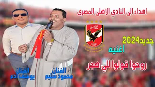 جديد2024 الفنان محمود سليم والفنان يوسف ادم اغنيه روحوا قولوا للى هجر اهداء الى النادي الاهلى 