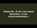 NodeJS Fast-csv read several files synchronously