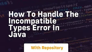 how to handle the incompatible types error in java