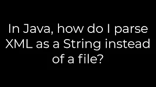 Java In Java how do I parse XML as a String instead of a file 5solution