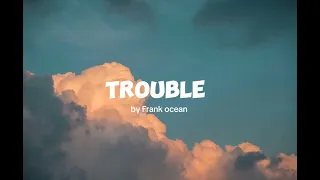 Trouble Frank Ocean Lyrics 