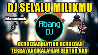 dj selalu milikmu x berdebar hatiku berdebar terbayang kala kau sentuh aku remix 2021 viral tiktok