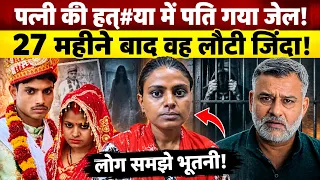 पत्नी की हत्#या में पति गया जेल! 27 महीने बाद वह लौटी जिंदा! लोग समझे भूतनी!