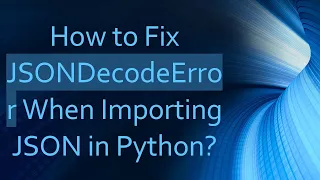 How to Fix JSONDecodeError When Importing JSON in Python