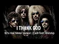 I Thank GOD - Maverick City Music & UPPERROOM (Hair Metal Version)