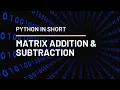 PYTHON IN SHORT Matrix Addition Subtraction