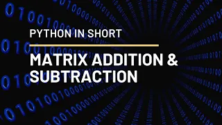 PYTHON IN SHORT Matrix Addition Subtraction