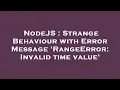 NodeJS Strange Behaviour with Error Message RangeError Invalid time value