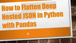 How to Flatten Deep Nested JSON in Python with Pandas