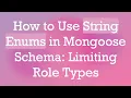 How to Use String Enums in Mongoose Schema Limiting Role Types