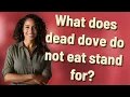 What does dead dove do not eat stand for