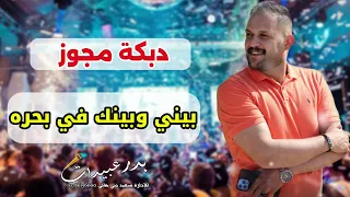 دبكة مجوز        بيني وبينك في بحرة   بدر عبيدات دندنها