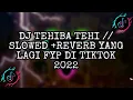 DJ TEHIBA TEHI // SLOWED +REVERB YANG LAGI FYP DI TIKTOK 2022