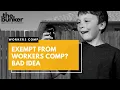 Exempt from Workers Comp BAD IDEA