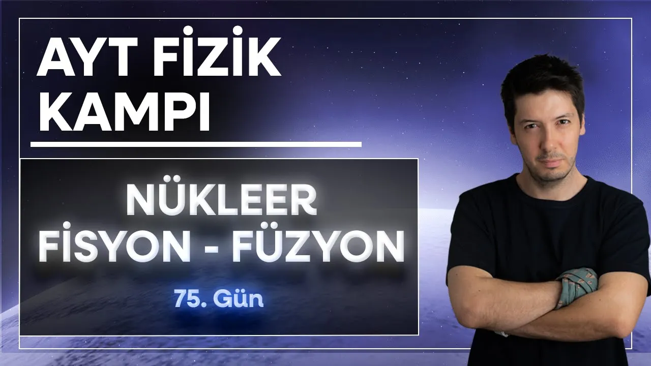 44) Atom Fiziği - Nükleer Fisyon ve Füzyon Reaksiyonları ( 75. Gün )