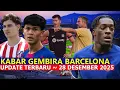 Kabar Indah Tiba Untuk Tim, Syukur! ⚫ Berita Barcelona Terbaru ⚫ Edisi 27 Desember 2025