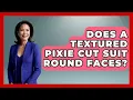 Does A Textured Pixie Cut Suit Round Faces - I m a 60s Baby