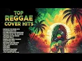 Lagu TOP REGGAE COVER HITS | FEEL GOOD REGGAE VIBES
