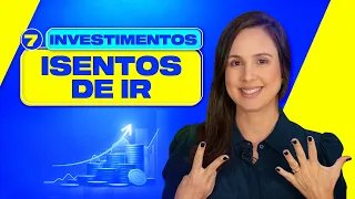 7 INVESTIMENTOS ISENTOS DA COBRANÇA DO IMPOSTO DE RENDA!