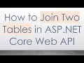 How to Join Two Tables in ASP NET Core Web API