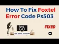 How To Fix Foxtel Error Code Ps503
