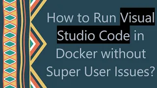 How to Run Visual Studio Code in Docker without Super User Issues