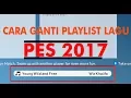 Cara Mengganti  Playlist Musik PES 2017 | Mudah
