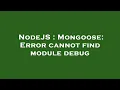 NodeJS Mongoose Error cannot find module debug