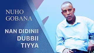 Nuho Gobana Nan Didinii Dubbii Tiyya Oromo Music 