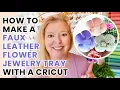 How to Make a Faux Leather Flower Jewelry Tray with a Cricut