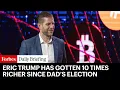 How Eric Trump Got 10X Richer Inside The Post-Election Fortune