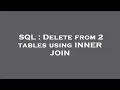 SQL Delete from 2 tables using INNER JOIN