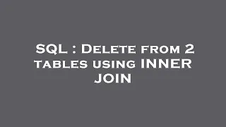 SQL Delete from 2 tables using INNER JOIN