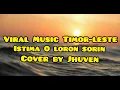 Viral Music Timor-Leste Istima O Loron Sorin Cover By Jhuven