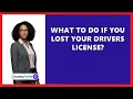 What To Do If You Lost Your Drivers License