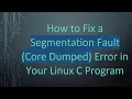 How to Fix a Segmentation Fault Core Dumped Error in Your Linux C Program