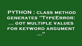 PYTHON class method generates TypeError got multiple values for keyword argument