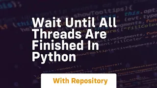 wait until all threads are finished in python
