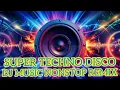 Download Lagu SUPER TECHNO DISCO DJ MUSIC NONSTOP REMIX