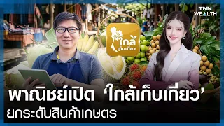 พาณิชย์เปิด ‘ใกล้เก็บเกี่ยว’ ใช้ข้อมูลรู้ก่อน–บริหารก่อน ยกระดับสินค้าเกษตร l TNN WEALTH