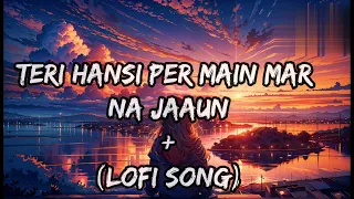 teri hasi per main mar na jaaun lofi song slowed reverb 