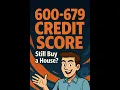 600-679 Credit Score Can You Still Buy a House